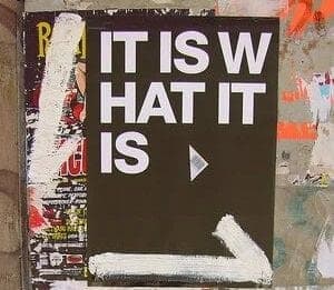 It is what it is
