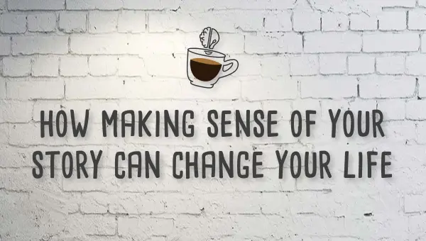 Mojospresso: How Making Sense Of Your Story Can Change Your Life